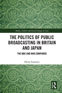 The Politics of Public Broadcasting Britain and Japan: BBC NHK Compared