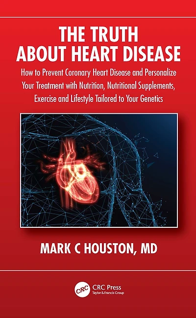 The Truth About Heart Disease: How to Prevent Coronary Disease and Personalize Your Treatment with Nutrition, Nutritional Supplements, Exercise Lifestyle Tailored Genetics