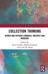Collection Thinking: Within and Without Libraries, Archives Museums