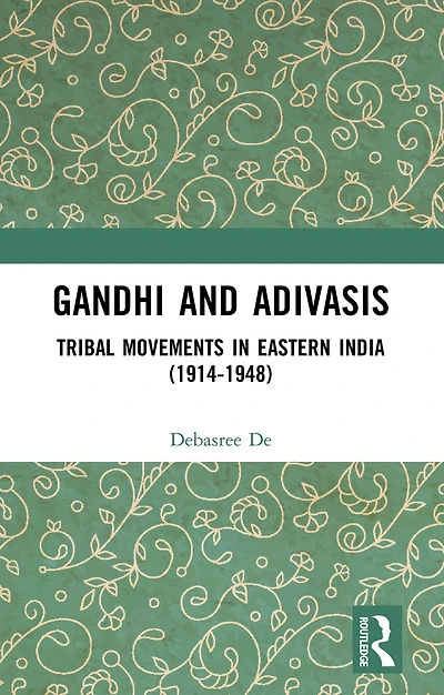 Gandhi and Adivasis: Tribal Movements Eastern India (1914-1948)