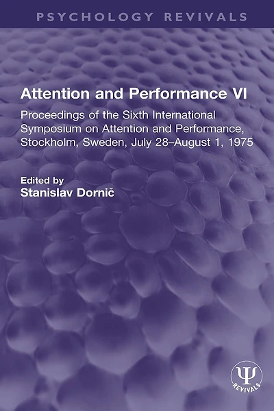 Attention and Performance VI: Proceedings of the Sixth International Symposium on Performance, Stockholm, Sweden, July 28-August 1, 1975