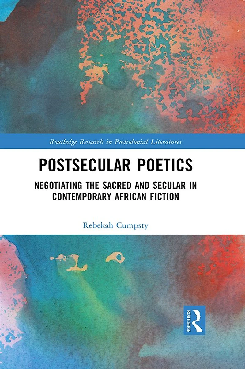 Postsecular Poetics: Negotiating the Sacred and Secular Contemporary African Fiction