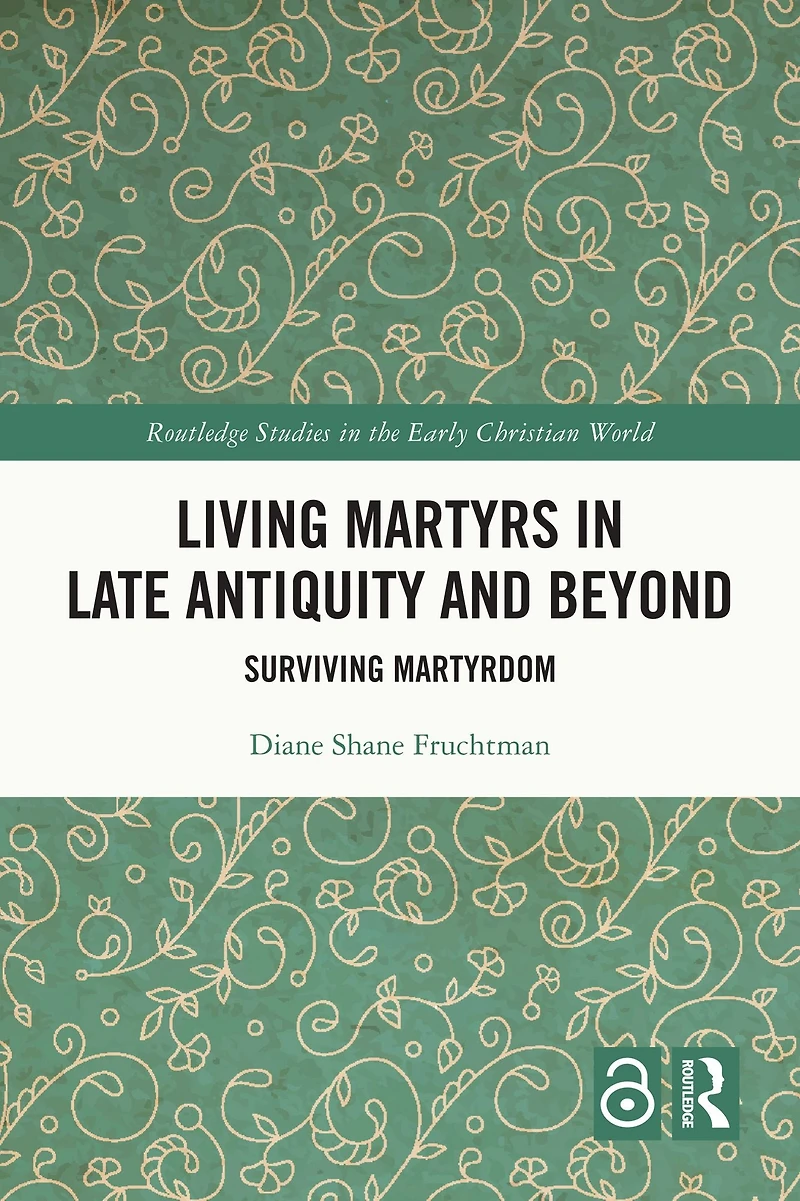 Living Martyrs Late Antiquity and Beyond: Surviving Martyrdom