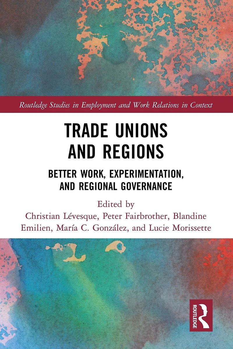 Trade Unions and Regions: Better Work, Experimentation, Regional Governance