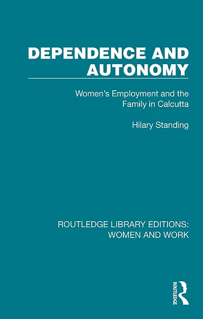 Dependence and Autonomy: Women's Employment the Family Calcutta