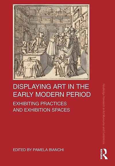 Displaying Art the Early Modern Period: Exhibiting Practices and Exhibition Spaces
