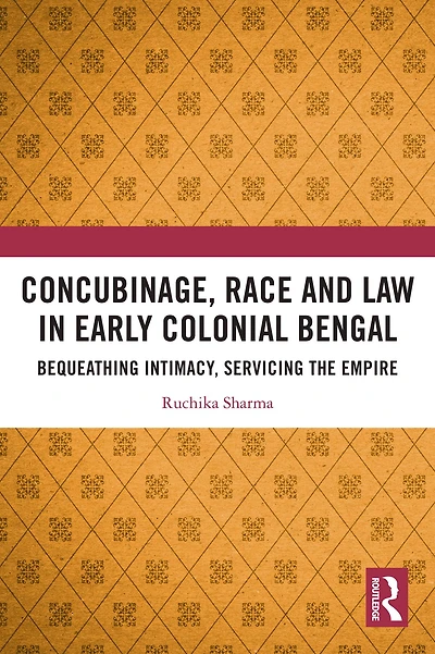 Concubinage, Race and Law Early Colonial Bengal: Bequeathing Intimacy, Servicing the Empire