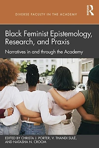 Black Feminist Epistemology, Research, and Praxis: Narratives through the Academy