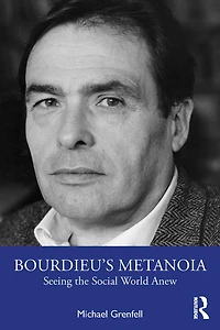 Bourdieu's Metanoia: Seeing the Social World Anew