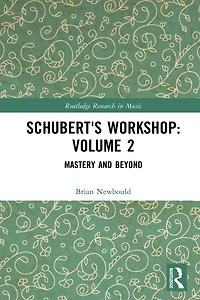 Schubert's Workshop: Volume 2: Mastery and Beyond
