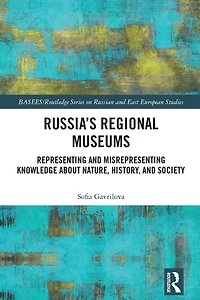 Russia's Regional Museums: Representing and Misrepresenting Knowledge about Nature, History Society