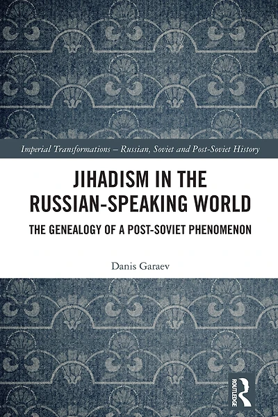 Jihadism The Russian-Speaking World: Genealogy of a Post-Soviet Phenomenon