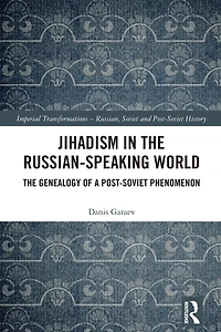 Jihadism The Russian-Speaking World: Genealogy of a Post-Soviet Phenomenon