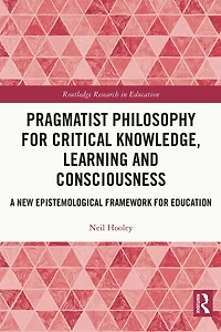 Pragmatist Philosophy for Critical Knowledge, Learning and Consciousness: A New Epistemological Framework Education