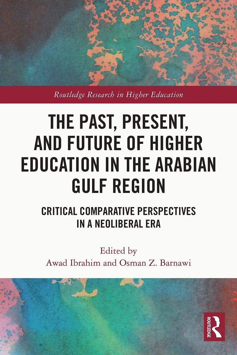 the Past, Present, and Future of Higher Education Arabian Gulf Region: Critical Comparative Perspectives a Neoliberal Era