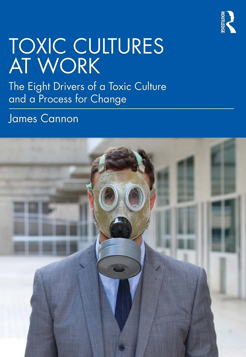 Toxic Cultures at Work: The Eight Drivers of a Culture and Process for Change