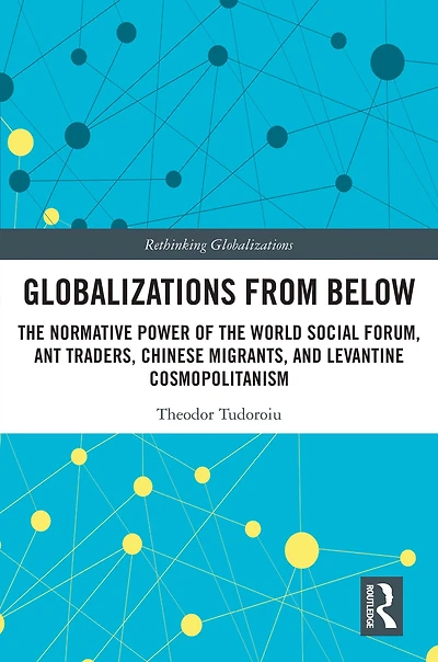 Globalizations from Below: the Normative Power of World Social Forum, Ant Traders, Chinese Migrants, and Levantine Cosmopolitanism
