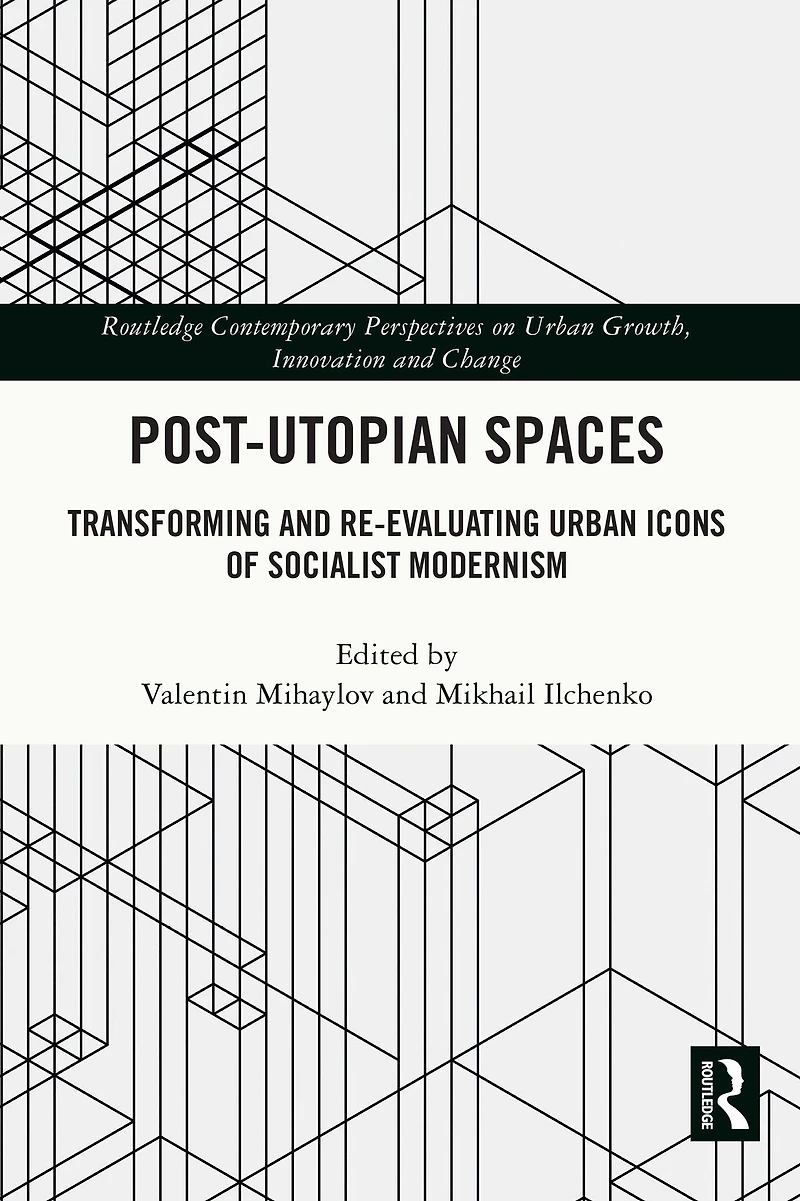 Post-Utopian Spaces: Transforming and Re-Evaluating Urban Icons of Socialist Modernism