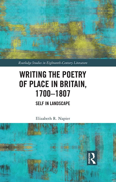 Writing the Poetry of Place Britain, 1700-1807: Self Landscape