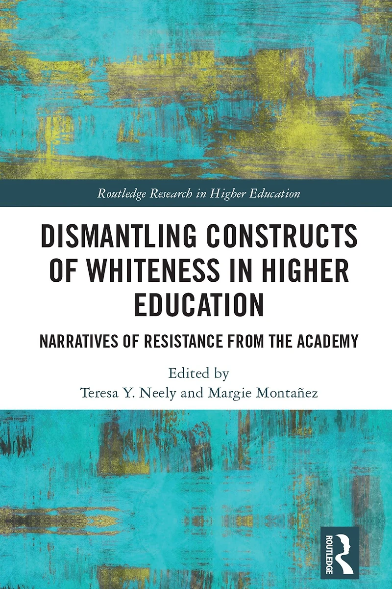 Dismantling Constructs of Whiteness Higher Education: Narratives Resistance from the Academy
