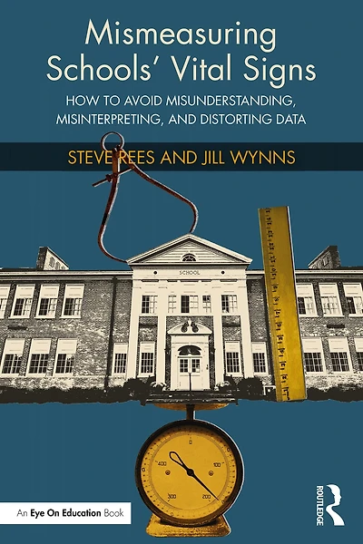 Mismeasuring Schools' Vital Signs: How to Avoid Misunderstanding, Misinterpreting, and Distorting Data