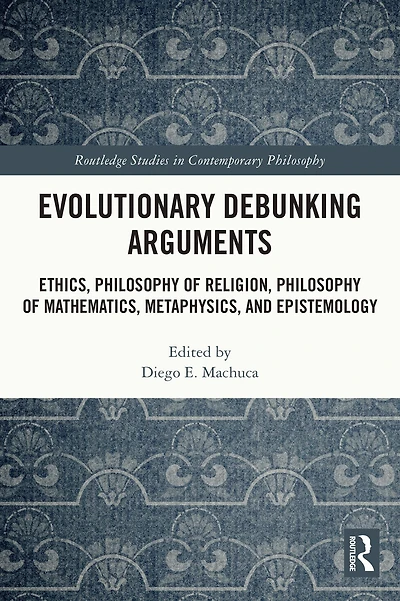 Evolutionary Debunking Arguments: Ethics, Philosophy of Religion, Mathematics, Metaphysics, and Epistemology