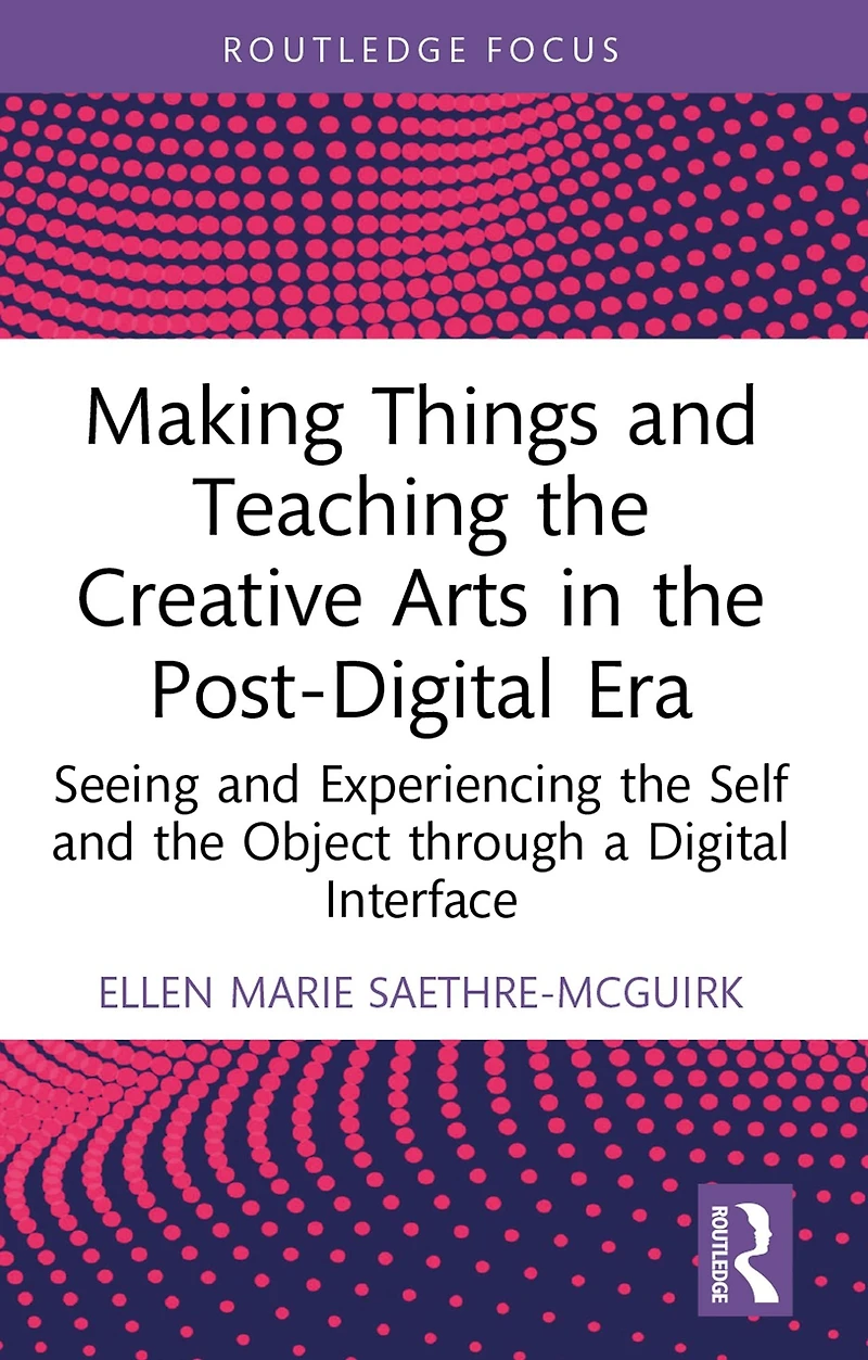 Making Things and Teaching the Creative Arts Post-Digital Era: Seeing Experiencing Self Object through a Digital Interface