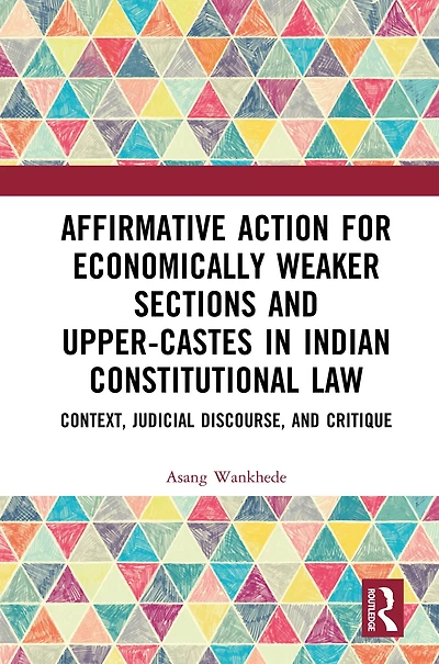 Affirmative Action for Economically Weaker Sections and Upper-Castes Indian Constitutional Law: Context, Judicial Discourse, Critique
