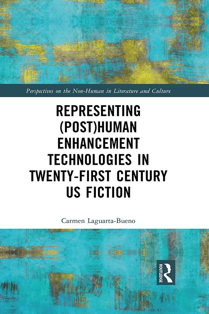Representing (Post)Human Enhancement Technologies Twenty-First Century US Fiction