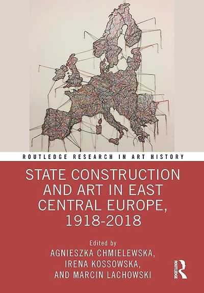 State Construction and Art East Central Europe, 1918-2018