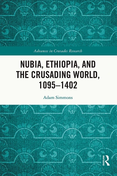 Nubia, Ethiopia, and the Crusading World, 1095-1402