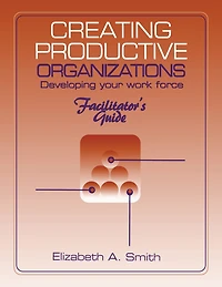 Creating Productive Organizations: Manual and Facilitator's Guide