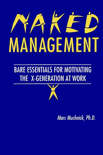 Naked Management: Bare Essentials For Motivating The X-Generation At Work