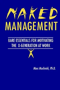 Naked Management: Bare Essentials For Motivating The X-Generation At Work