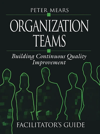 Organization Teams: Building Continuous Quality Improvement Facilitator's Guide