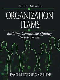 Organization Teams: Building Continuous Quality Improvement Facilitator's Guide
