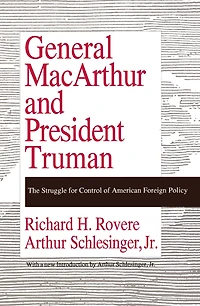 General MacArthur and President Truman: The Struggle for Control of American Foreign Policy