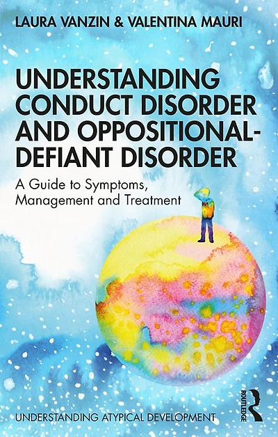 Understanding Conduct Disorder and Oppositional-Defiant Disorder: A guide to symptoms, management treatment