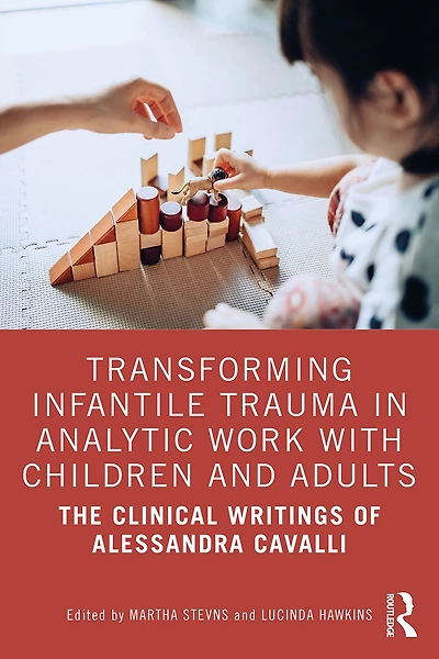 Transforming Infantile Trauma Analytic Work with Children and Adults: The Clinical Writings of Alessandra Cavalli