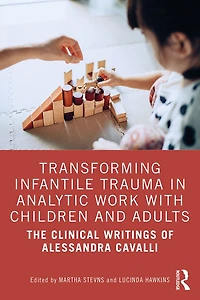 Transforming Infantile Trauma Analytic Work with Children and Adults: The Clinical Writings of Alessandra Cavalli
