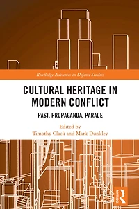 Cultural Heritage Modern Conflict: Past, Propaganda, Parade