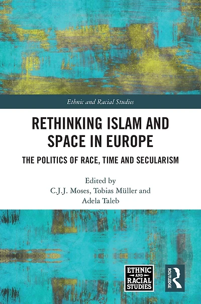 Rethinking Islam and Space Europe: The Politics of Race, Time Secularism