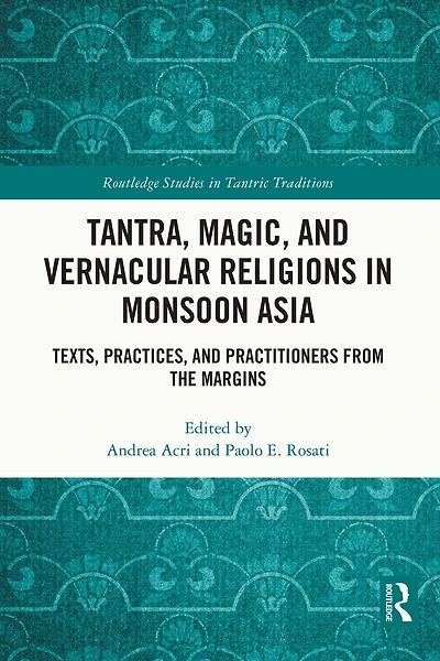 Tantra, Magic, and Vernacular Religions Monsoon Asia: Texts, Practices, Practitioners from the Margins