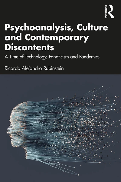 Psychoanalysis, Culture and Contemporary Discontents: A Time of Technology, Fanaticism Pandemics