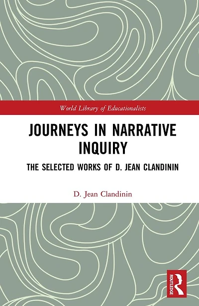 Journeys Narrative Inquiry: The Selected Works of D. Jean Clandinin