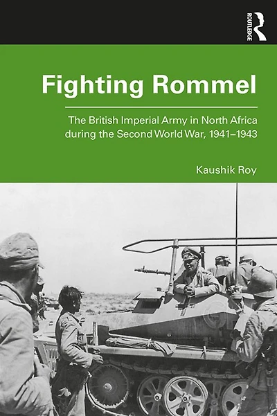 Fighting Rommel: the British Imperial Army North Africa during Second World War, 1941-1943