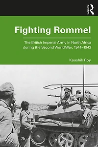 Fighting Rommel: the British Imperial Army North Africa during Second World War, 1941-1943