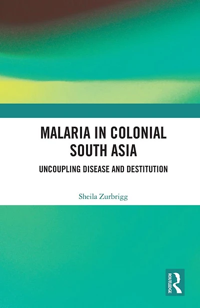 Malaria Colonial South Asia: Uncoupling Disease and Destitution