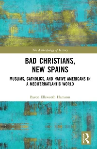 Bad Christians, New Spains: Muslims, Catholics, and Native Americans a Mediterratlantic World