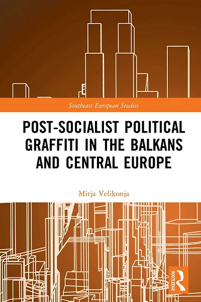 Post-Socialist Political Graffiti the Balkans and Central Europe
